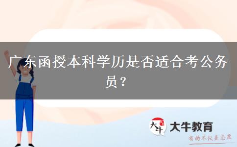 廣東函授本科學(xué)歷是否適合考公務(wù)員？