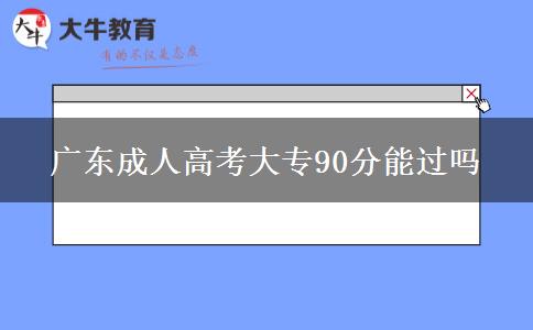 廣東成人高考大專(zhuān)90分能過(guò)嗎