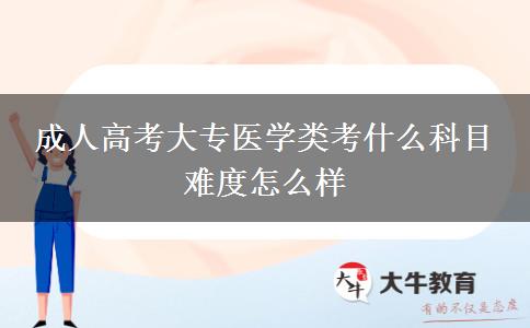 成人高考大專醫(yī)學類考什么科目 難度怎么樣