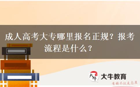 成人高考大專哪里報名正規(guī)？報考流程是什么？