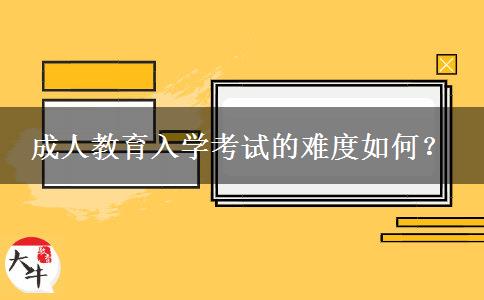 成人教育入學(xué)考試的難度如何？
