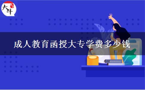 成人教育函授大專(zhuān)學(xué)費(fèi)多少錢(qián)