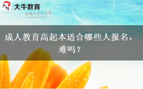 成人教育高起本適合哪些人報(bào)名，難嗎？