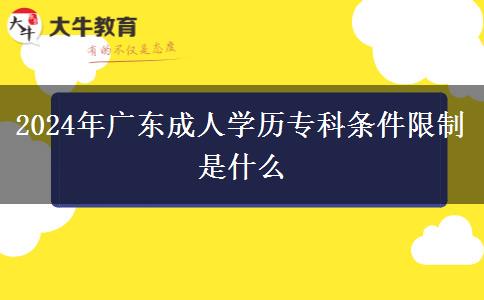2024年廣東成人學(xué)歷?？茥l件限制是什么