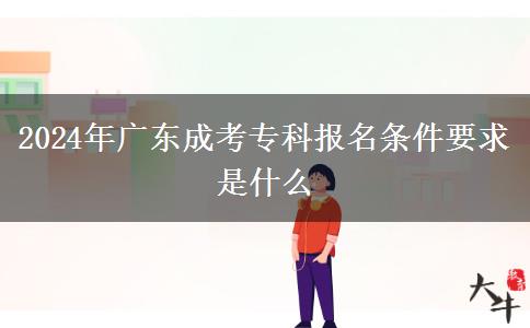 2024年廣東成考?？茍竺麠l件要求是什么