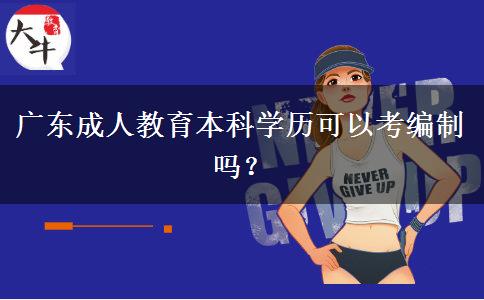 廣東成人教育本科學歷可以考編制嗎？