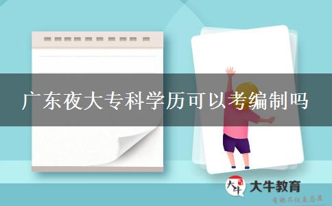 廣東夜大?？茖W(xué)歷可以考編制嗎