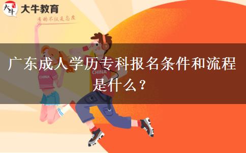 廣東成人學(xué)歷?？茍?bào)名條件和流程是什么？