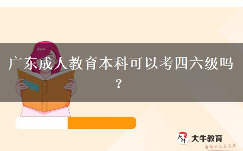 廣東成人教育本科可以考四六級嗎？