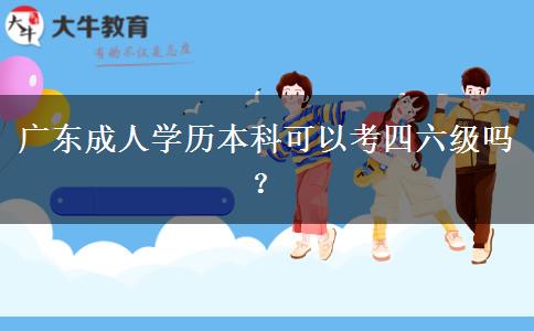 廣東成人學(xué)歷本科可以考四六級(jí)嗎？
