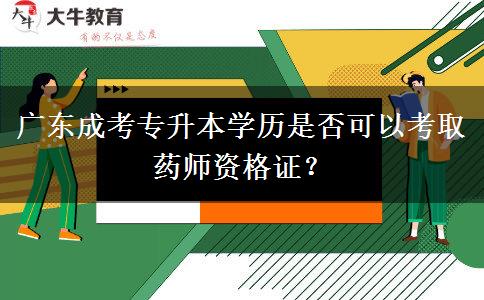 廣東成考專升本學(xué)歷是否可以考取藥師資格證？