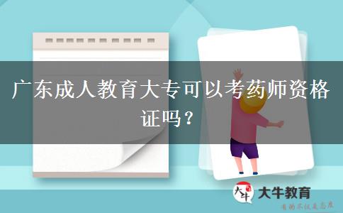 廣東成人教育大專可以考藥師資格證嗎？