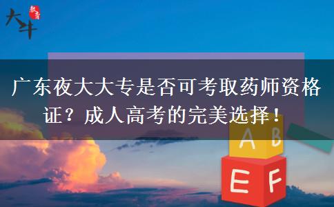 廣東夜大大專是否可考取藥師資格證？成人高考的完美選擇！