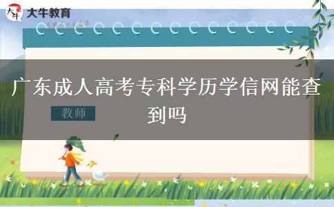廣東成人高考?？茖W(xué)歷學(xué)信網(wǎng)能查到嗎