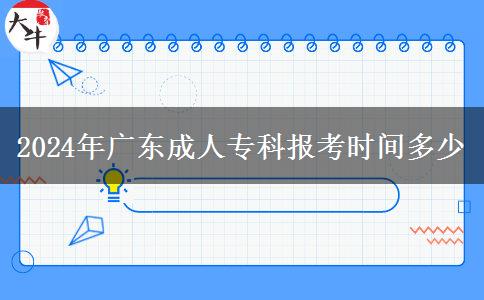 2024年廣東成人?？茍?bào)考時(shí)間多少