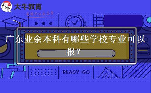 廣東業(yè)余本科有哪些學校專業(yè)可以報？