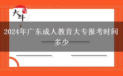 2024年廣東成人教育大專(zhuān)報(bào)考時(shí)間多少