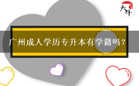 廣州成人學(xué)歷專升本有學(xué)籍嗎？