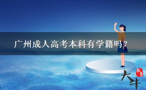 廣州成人高考本科有學(xué)籍嗎？