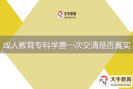 成人教育專科學(xué)費一次交清是否真實