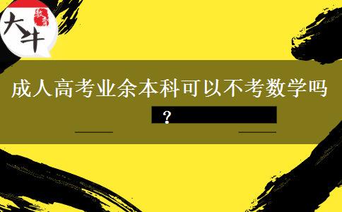 成人高考業(yè)余本科可以不考數(shù)學(xué)嗎？
