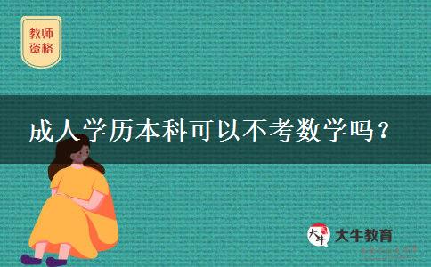 成人學(xué)歷本科可以不考數(shù)學(xué)嗎？