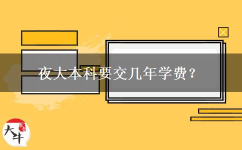 夜大本科要交幾年學費？