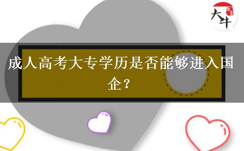 成人高考大專學歷是否能夠進入國企？