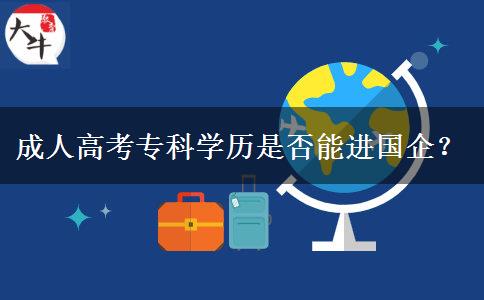 成人高考?？茖W歷是否能進國企？