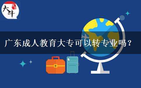廣東成人教育大?？梢赞D(zhuǎn)專業(yè)嗎？