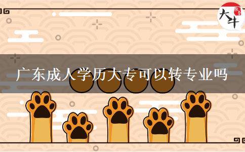 廣東成人學(xué)歷大?？梢赞D(zhuǎn)專業(yè)嗎