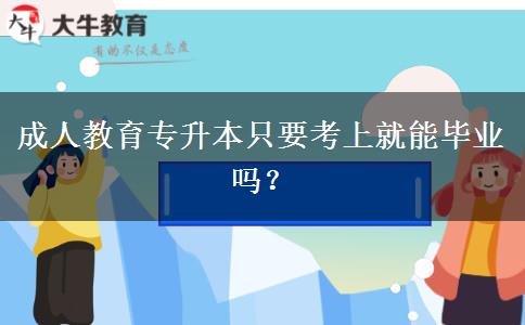 成人教育專升本只要考上就能畢業(yè)嗎？