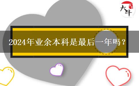 2024年業(yè)余本科是最后一年嗎？