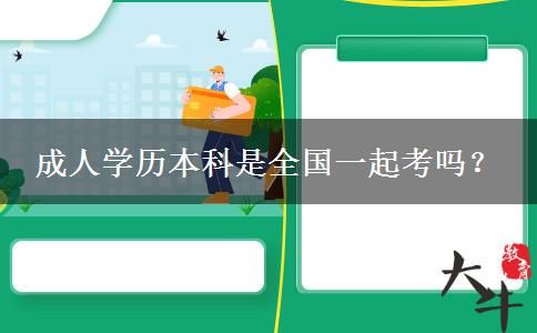 成人學(xué)歷本科是全國一起考嗎？