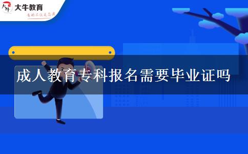 成人教育?？茍竺枰厴I(yè)證嗎
