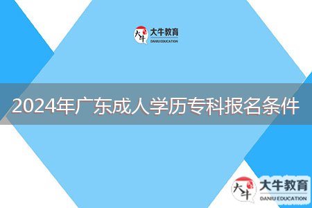 2024年廣東成人學(xué)歷?？茍竺麠l件