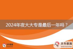 2024年夜大大專是最后一年嗎？