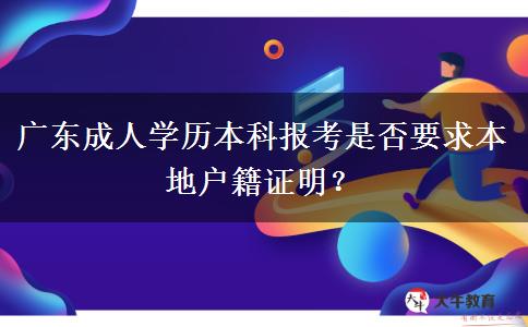 廣東成人學(xué)歷本科報考是否要求本地戶籍證明？