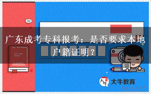 廣東成考專科報考：是否要求本地戶籍證明？