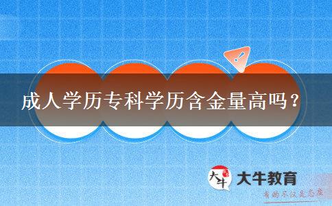 成人學(xué)歷專(zhuān)科學(xué)歷含金量高嗎？