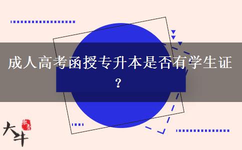 成人高考函授專(zhuān)升本是否有學(xué)生證？