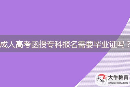 成人高考函授?？茍竺枰厴I(yè)證嗎？