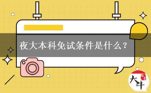 夜大本科免試條件是什么？