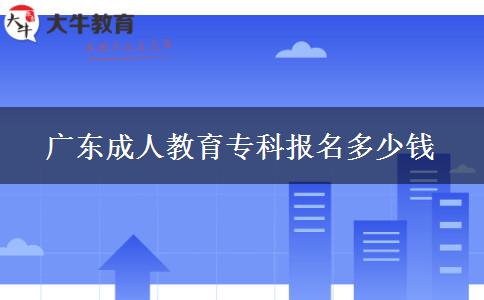 廣東成人教育?？茍?bào)名多少錢(qián)