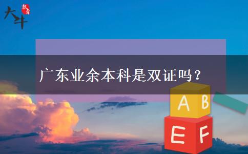 廣東業(yè)余本科是雙證嗎？
