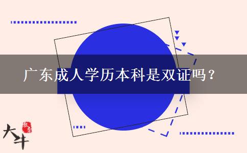廣東成人學(xué)歷本科是雙證嗎？