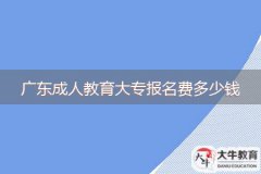 廣東成人教育大專報(bào)名費(fèi)多少錢(qián)
