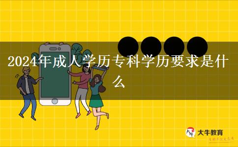 2024年成人學歷?？茖W歷要求是什么