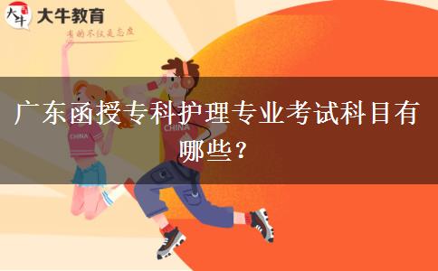 廣東函授?？谱o(hù)理專業(yè)考試科目有哪些？