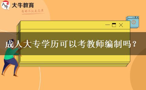 成人大專學(xué)歷可以考教師編制嗎？